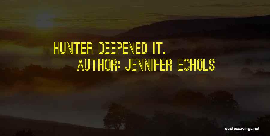 Jennifer Echols Quotes: Hunter Deepened It.