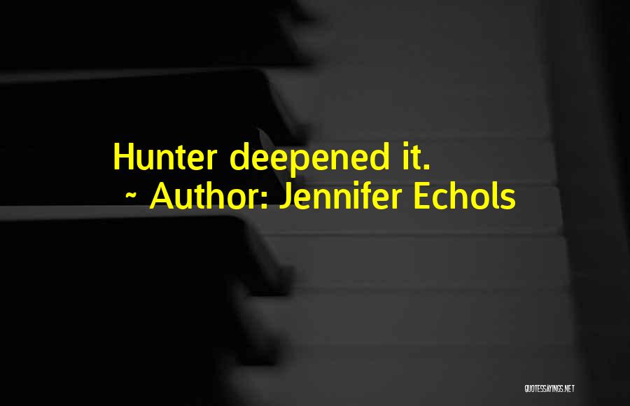 Jennifer Echols Quotes: Hunter Deepened It.