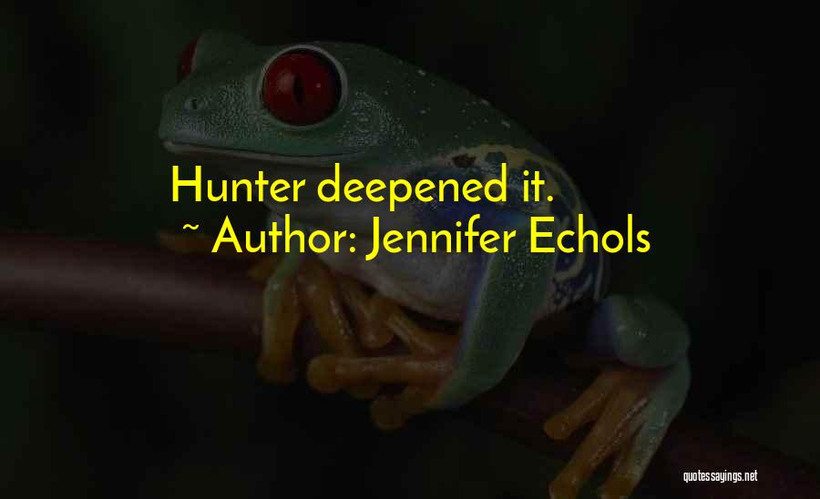 Jennifer Echols Quotes: Hunter Deepened It.