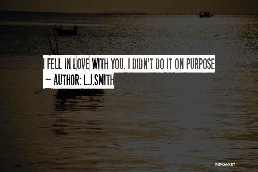 L.J.Smith Quotes: I Fell In Love With You. I Didn't Do It On Purpose