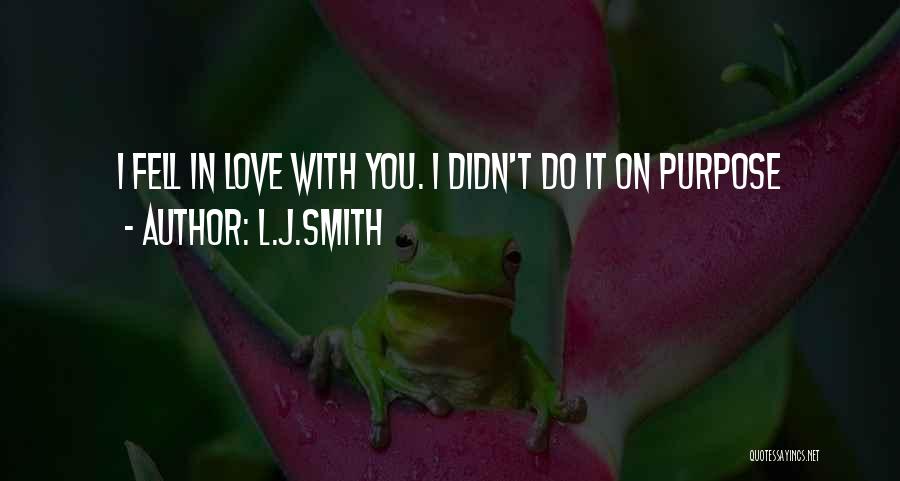 L.J.Smith Quotes: I Fell In Love With You. I Didn't Do It On Purpose