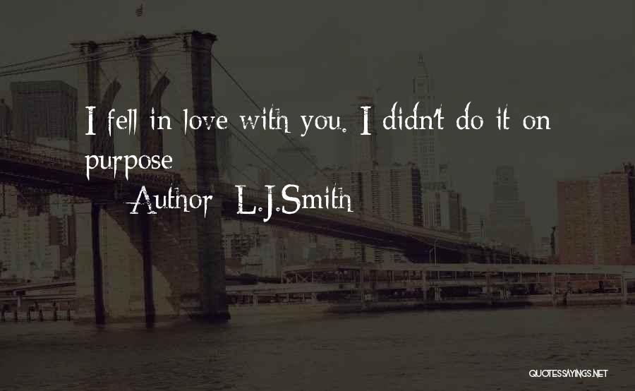 L.J.Smith Quotes: I Fell In Love With You. I Didn't Do It On Purpose