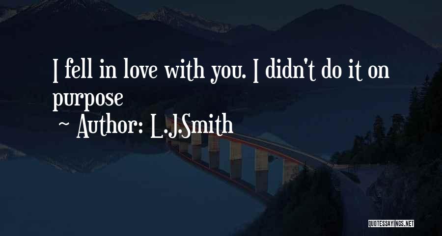 L.J.Smith Quotes: I Fell In Love With You. I Didn't Do It On Purpose