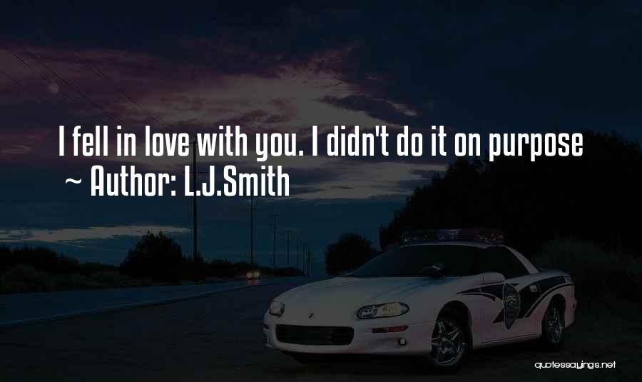 L.J.Smith Quotes: I Fell In Love With You. I Didn't Do It On Purpose