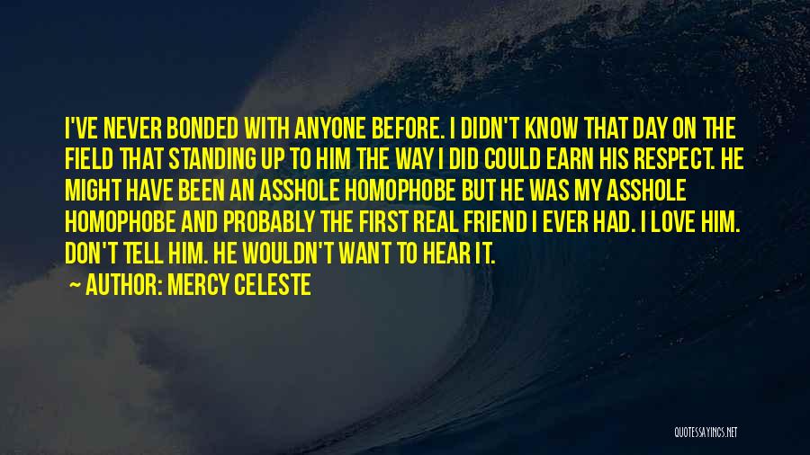 Mercy Celeste Quotes: I've Never Bonded With Anyone Before. I Didn't Know That Day On The Field That Standing Up To Him The