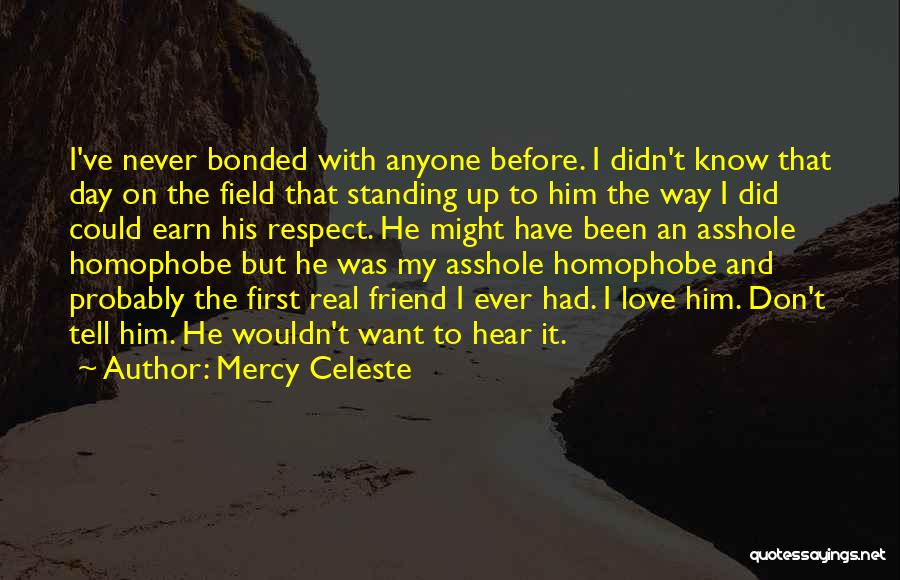 Mercy Celeste Quotes: I've Never Bonded With Anyone Before. I Didn't Know That Day On The Field That Standing Up To Him The