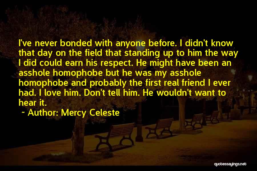 Mercy Celeste Quotes: I've Never Bonded With Anyone Before. I Didn't Know That Day On The Field That Standing Up To Him The