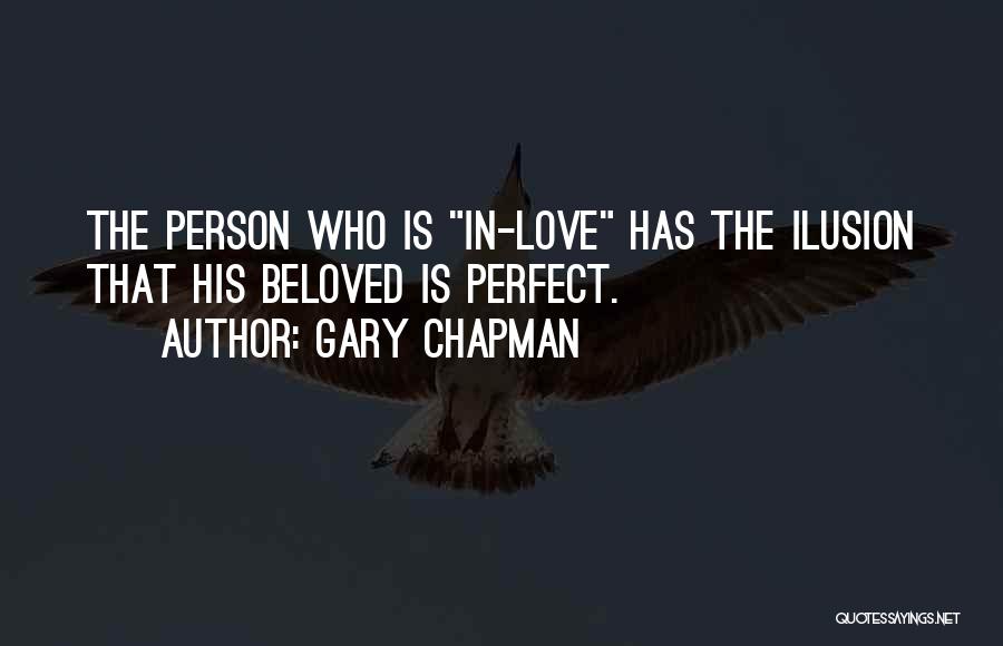 Gary Chapman Quotes: The Person Who Is In-love Has The Ilusion That His Beloved Is Perfect.