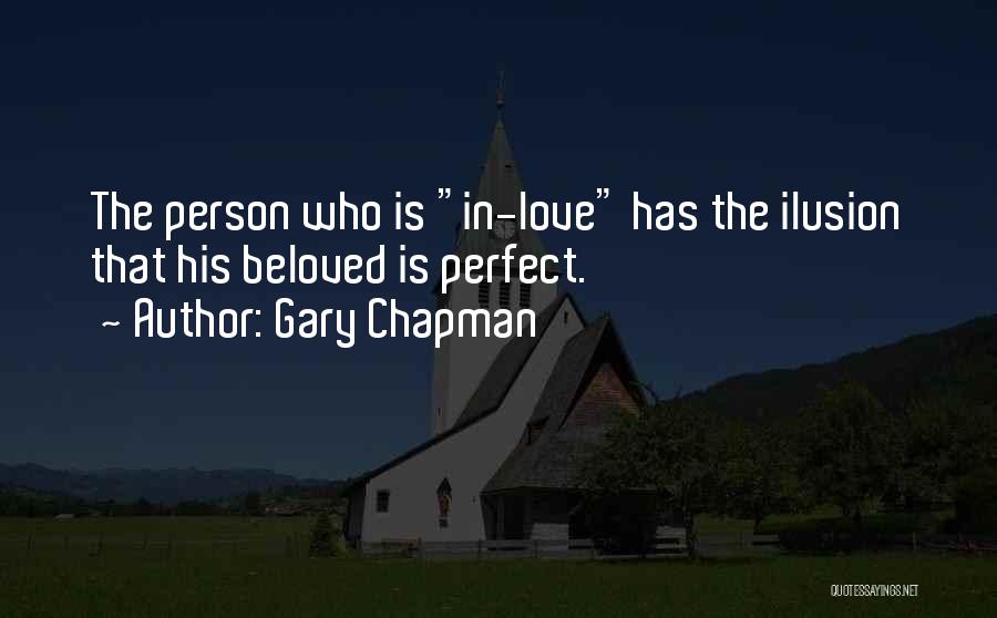 Gary Chapman Quotes: The Person Who Is In-love Has The Ilusion That His Beloved Is Perfect.