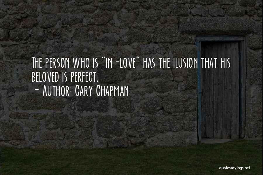 Gary Chapman Quotes: The Person Who Is In-love Has The Ilusion That His Beloved Is Perfect.