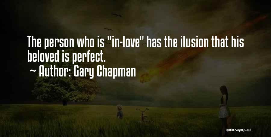 Gary Chapman Quotes: The Person Who Is In-love Has The Ilusion That His Beloved Is Perfect.