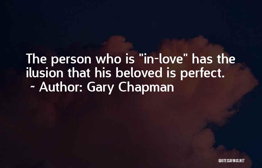 Gary Chapman Quotes: The Person Who Is In-love Has The Ilusion That His Beloved Is Perfect.