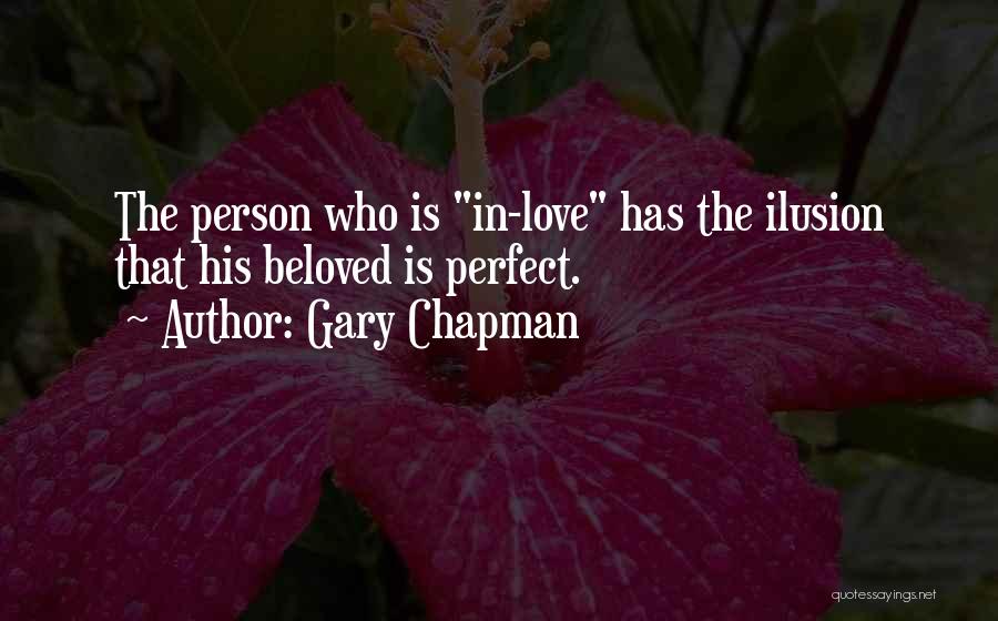 Gary Chapman Quotes: The Person Who Is In-love Has The Ilusion That His Beloved Is Perfect.