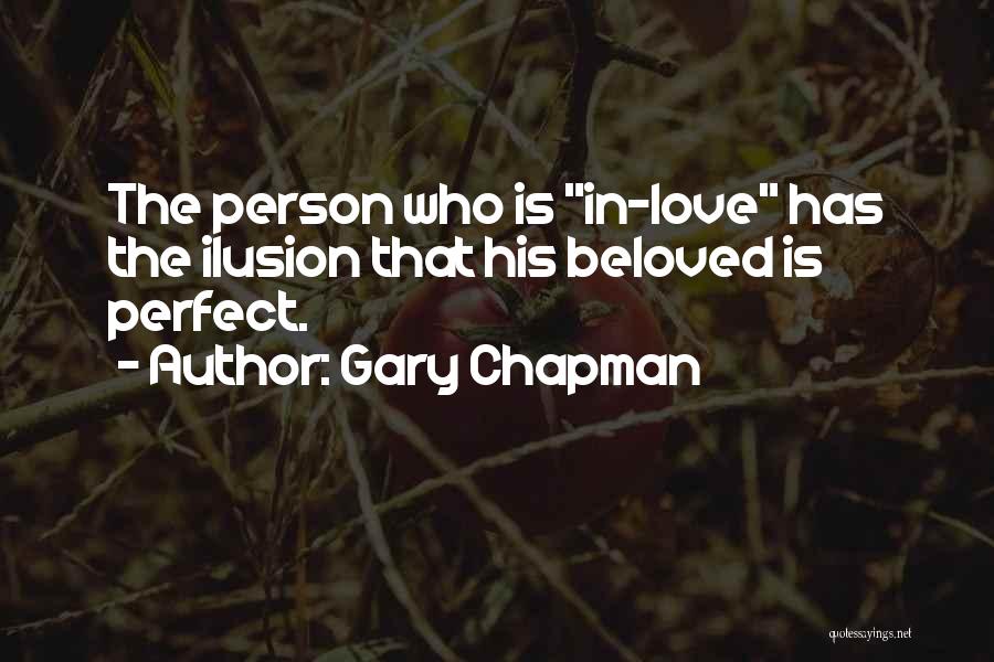 Gary Chapman Quotes: The Person Who Is In-love Has The Ilusion That His Beloved Is Perfect.