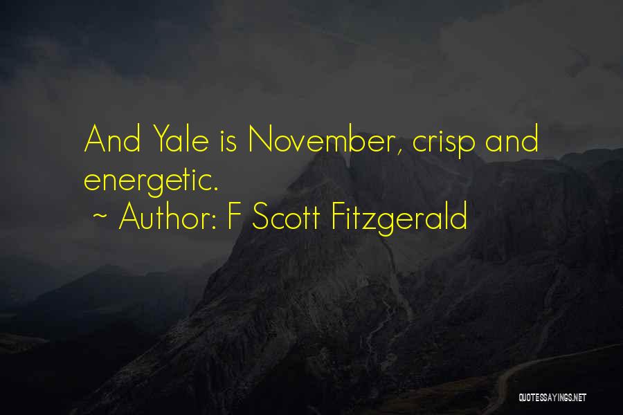 F Scott Fitzgerald Quotes: And Yale Is November, Crisp And Energetic.