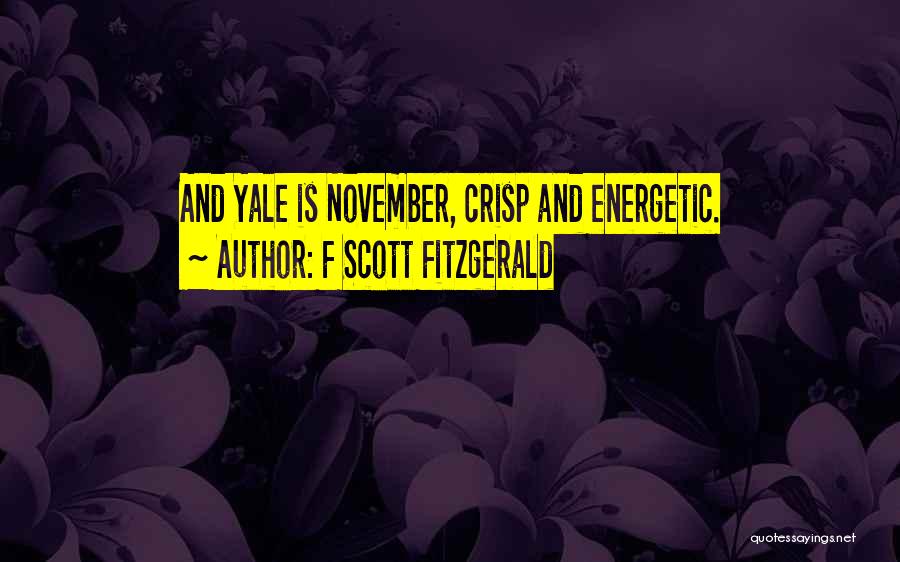 F Scott Fitzgerald Quotes: And Yale Is November, Crisp And Energetic.