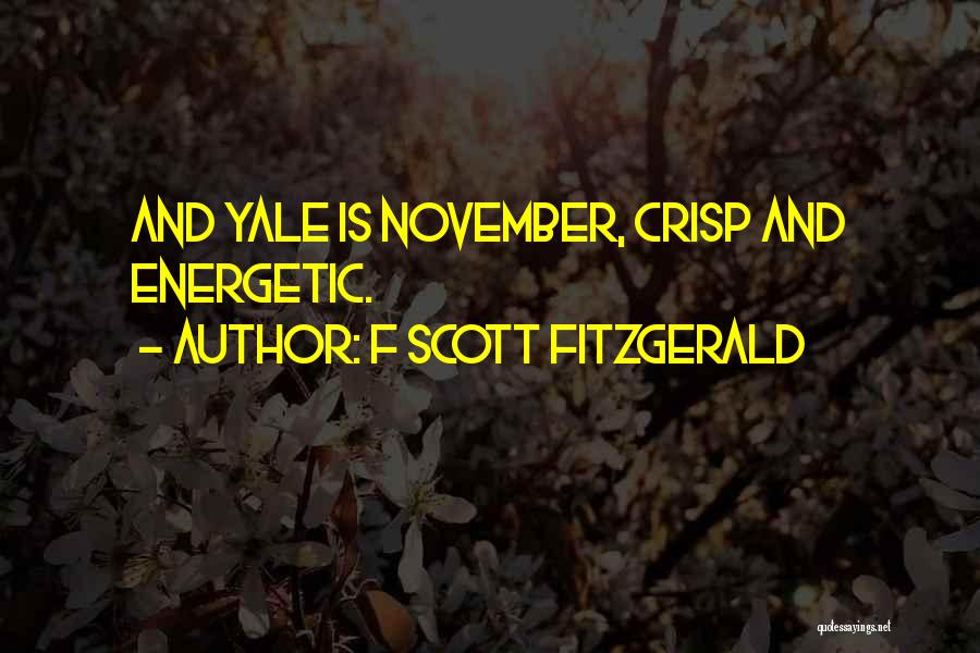 F Scott Fitzgerald Quotes: And Yale Is November, Crisp And Energetic.