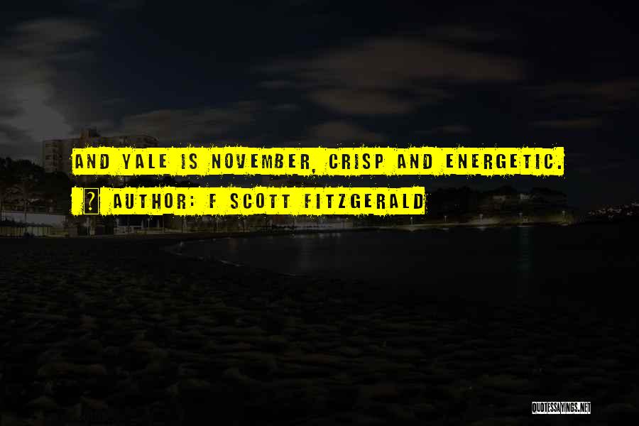 F Scott Fitzgerald Quotes: And Yale Is November, Crisp And Energetic.