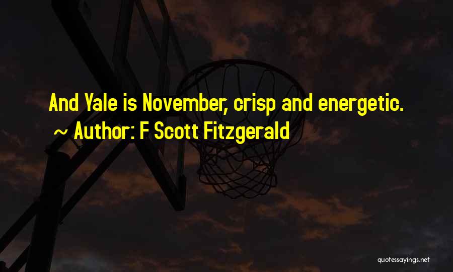 F Scott Fitzgerald Quotes: And Yale Is November, Crisp And Energetic.