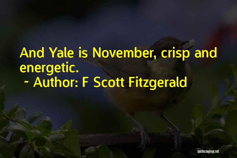 F Scott Fitzgerald Quotes: And Yale Is November, Crisp And Energetic.