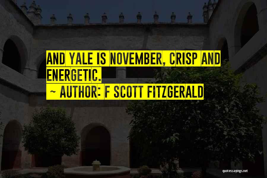 F Scott Fitzgerald Quotes: And Yale Is November, Crisp And Energetic.