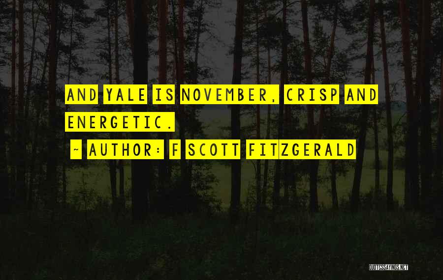 F Scott Fitzgerald Quotes: And Yale Is November, Crisp And Energetic.