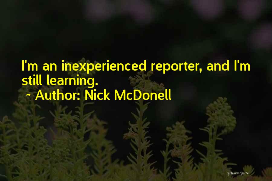 Nick McDonell Quotes: I'm An Inexperienced Reporter, And I'm Still Learning.