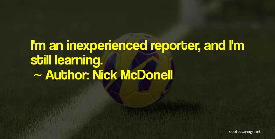 Nick McDonell Quotes: I'm An Inexperienced Reporter, And I'm Still Learning.