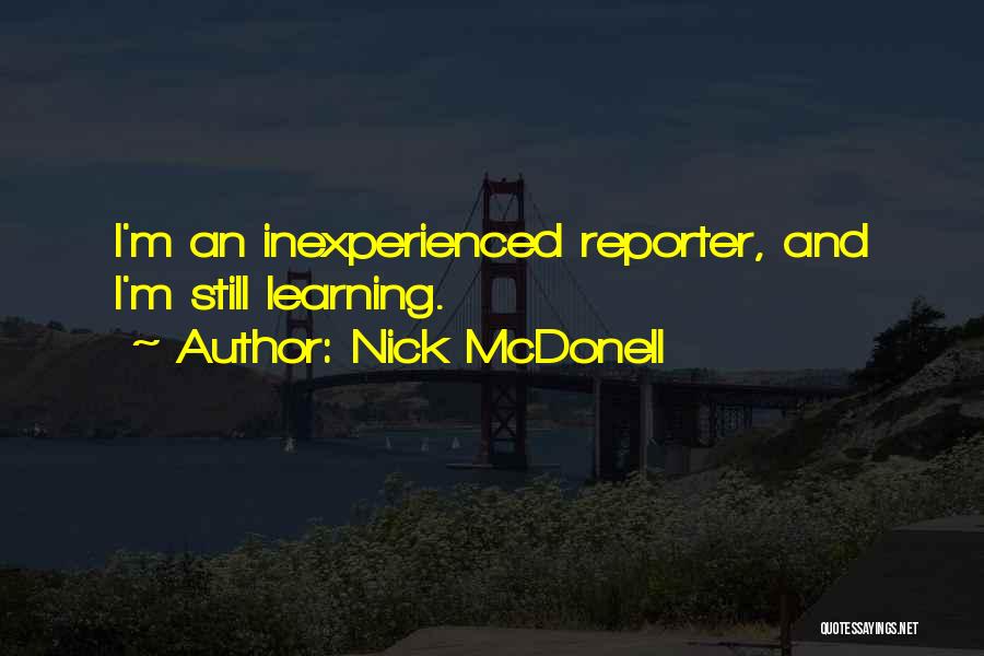 Nick McDonell Quotes: I'm An Inexperienced Reporter, And I'm Still Learning.