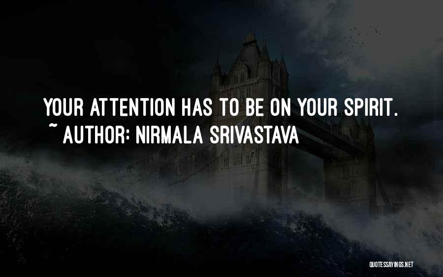 Nirmala Srivastava Quotes: Your Attention Has To Be On Your Spirit.