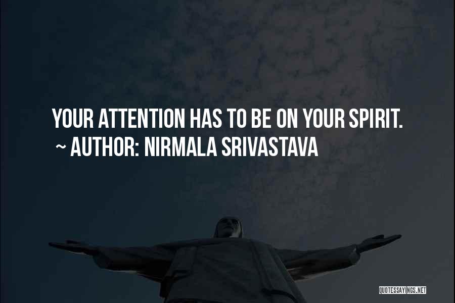 Nirmala Srivastava Quotes: Your Attention Has To Be On Your Spirit.
