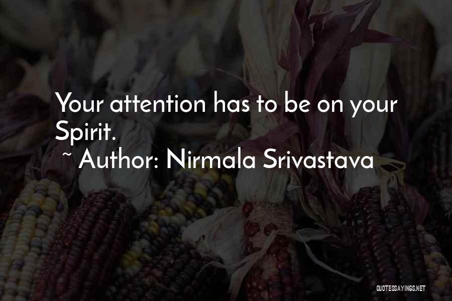 Nirmala Srivastava Quotes: Your Attention Has To Be On Your Spirit.