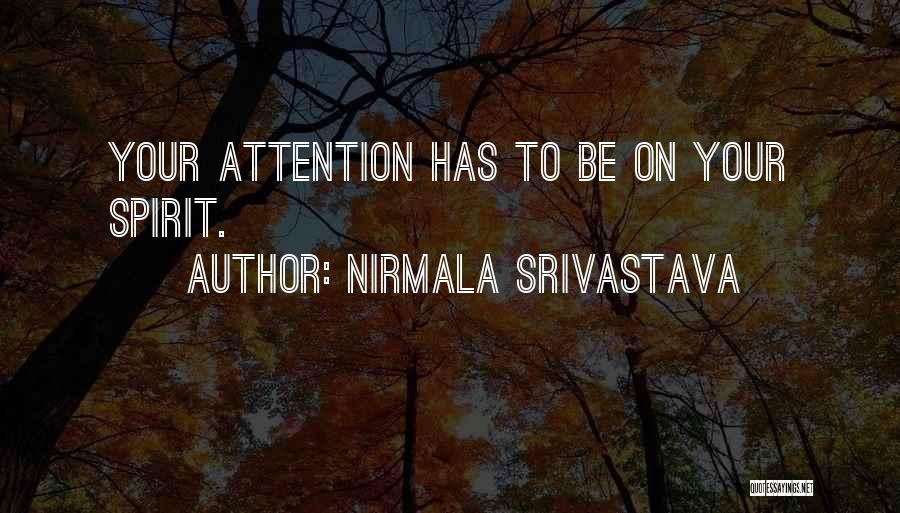 Nirmala Srivastava Quotes: Your Attention Has To Be On Your Spirit.