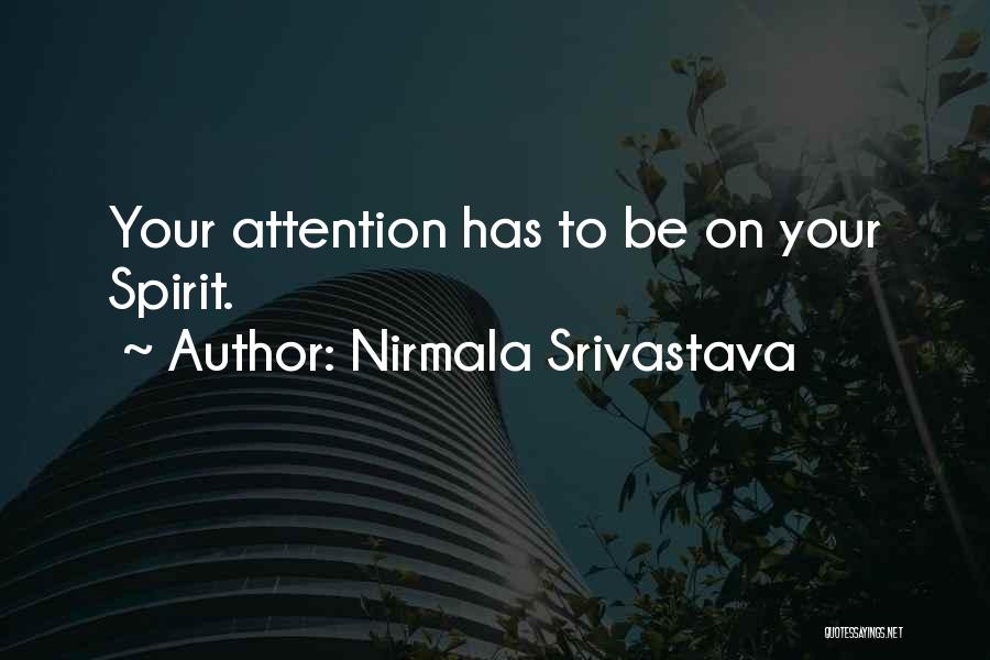 Nirmala Srivastava Quotes: Your Attention Has To Be On Your Spirit.