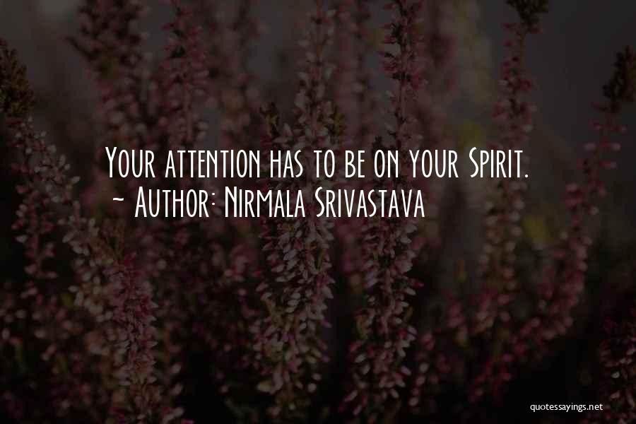 Nirmala Srivastava Quotes: Your Attention Has To Be On Your Spirit.