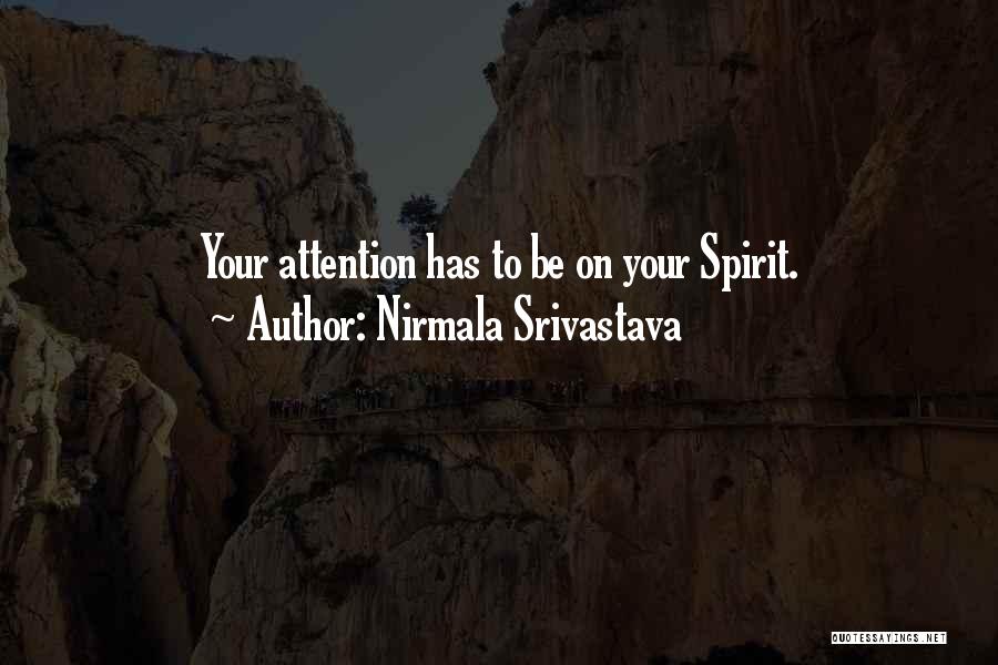 Nirmala Srivastava Quotes: Your Attention Has To Be On Your Spirit.