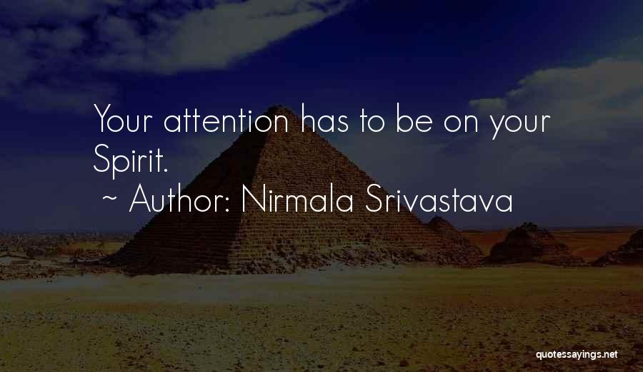 Nirmala Srivastava Quotes: Your Attention Has To Be On Your Spirit.