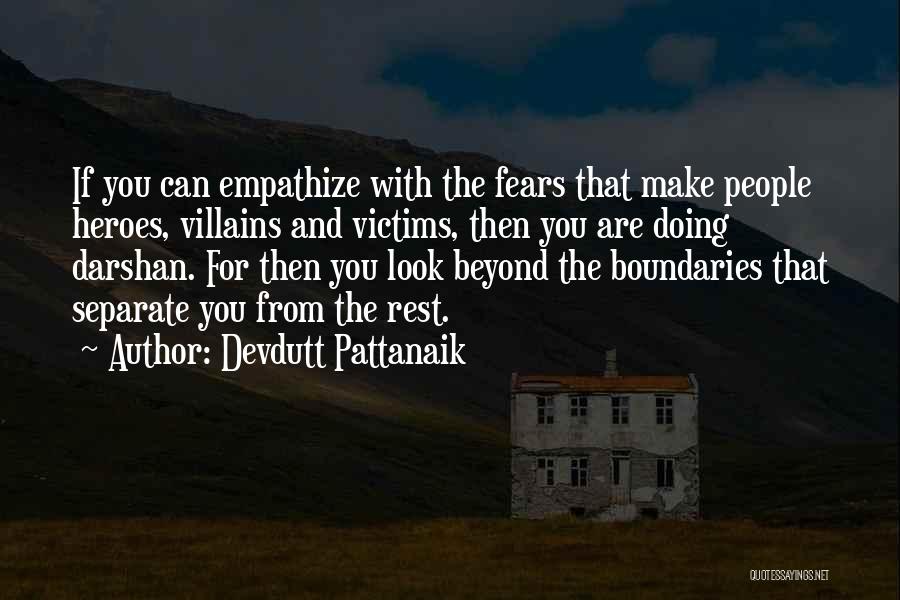 Devdutt Pattanaik Quotes: If You Can Empathize With The Fears That Make People Heroes, Villains And Victims, Then You Are Doing Darshan. For