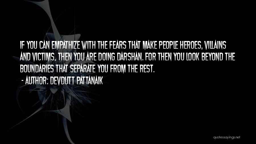 Devdutt Pattanaik Quotes: If You Can Empathize With The Fears That Make People Heroes, Villains And Victims, Then You Are Doing Darshan. For