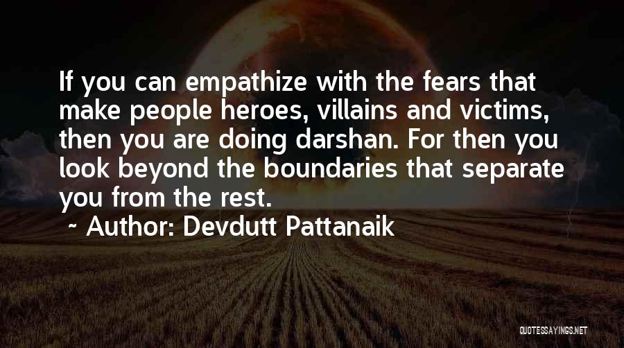 Devdutt Pattanaik Quotes: If You Can Empathize With The Fears That Make People Heroes, Villains And Victims, Then You Are Doing Darshan. For