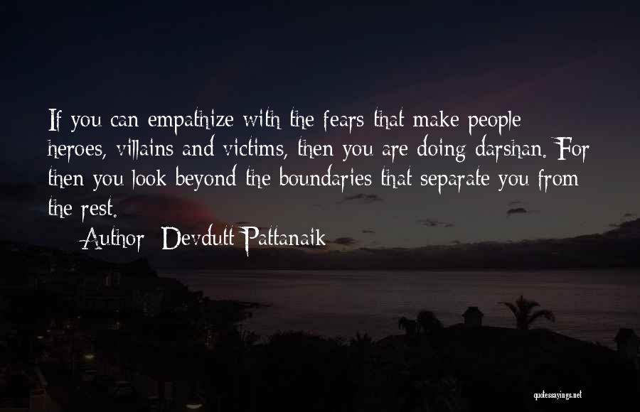 Devdutt Pattanaik Quotes: If You Can Empathize With The Fears That Make People Heroes, Villains And Victims, Then You Are Doing Darshan. For