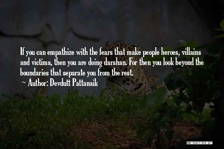 Devdutt Pattanaik Quotes: If You Can Empathize With The Fears That Make People Heroes, Villains And Victims, Then You Are Doing Darshan. For