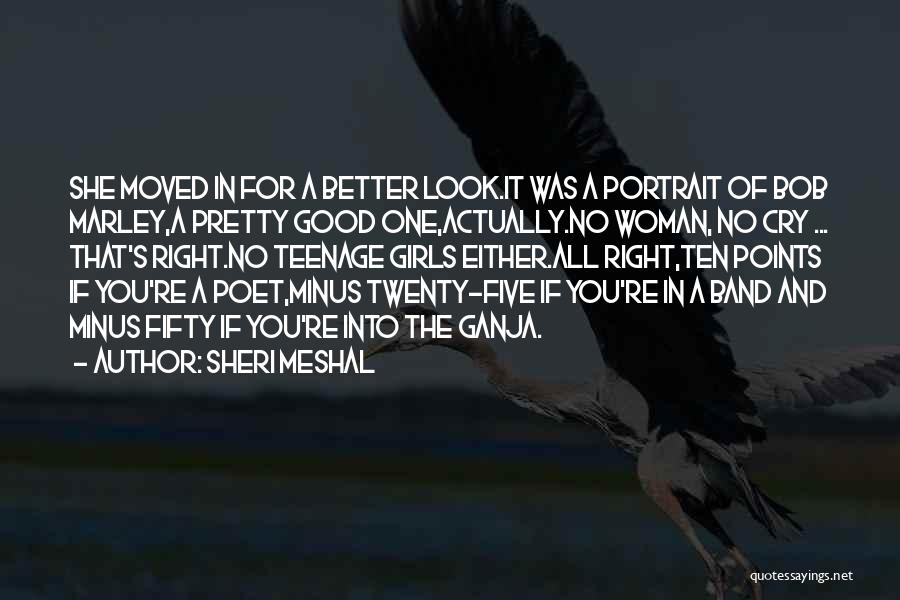 Sheri Meshal Quotes: She Moved In For A Better Look.it Was A Portrait Of Bob Marley,a Pretty Good One,actually.no Woman, No Cry ...