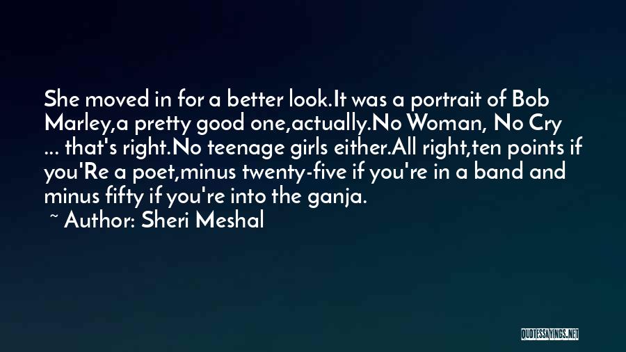 Sheri Meshal Quotes: She Moved In For A Better Look.it Was A Portrait Of Bob Marley,a Pretty Good One,actually.no Woman, No Cry ...