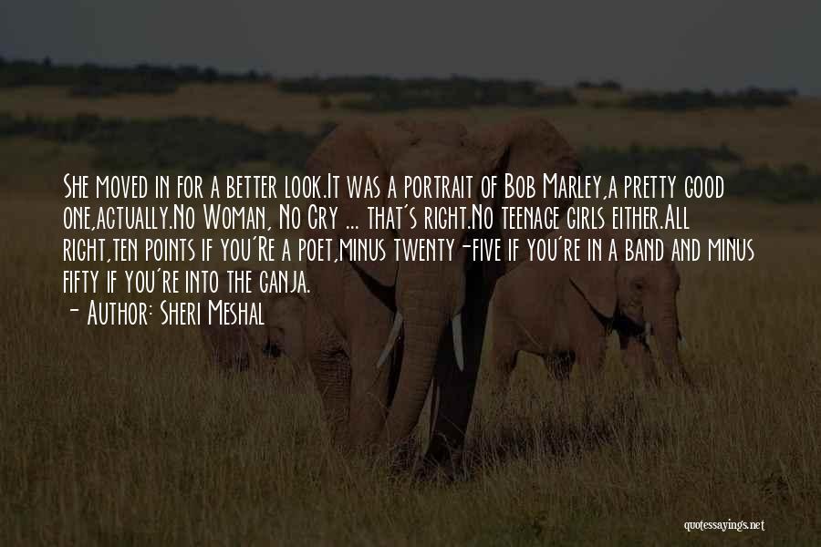 Sheri Meshal Quotes: She Moved In For A Better Look.it Was A Portrait Of Bob Marley,a Pretty Good One,actually.no Woman, No Cry ...