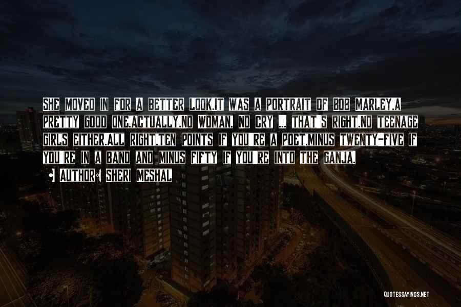 Sheri Meshal Quotes: She Moved In For A Better Look.it Was A Portrait Of Bob Marley,a Pretty Good One,actually.no Woman, No Cry ...