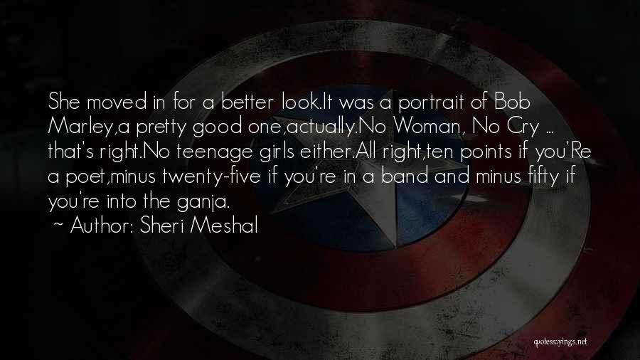 Sheri Meshal Quotes: She Moved In For A Better Look.it Was A Portrait Of Bob Marley,a Pretty Good One,actually.no Woman, No Cry ...