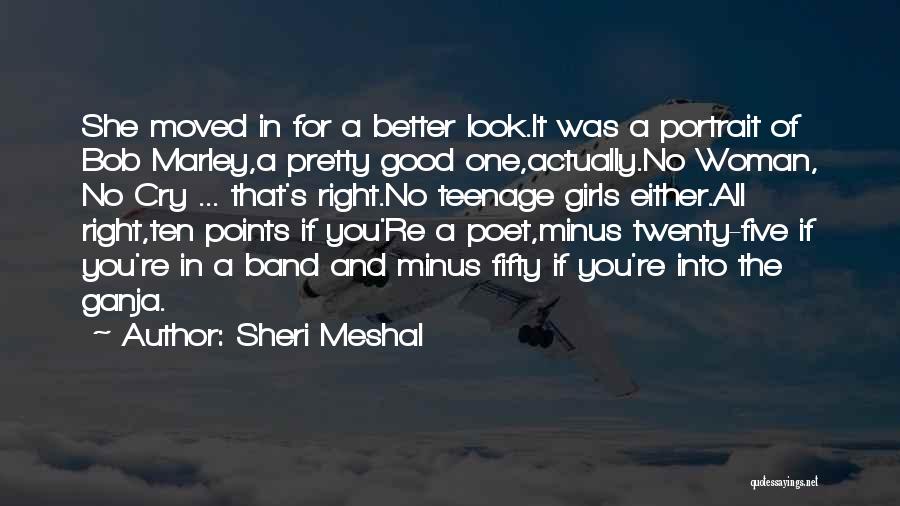 Sheri Meshal Quotes: She Moved In For A Better Look.it Was A Portrait Of Bob Marley,a Pretty Good One,actually.no Woman, No Cry ...