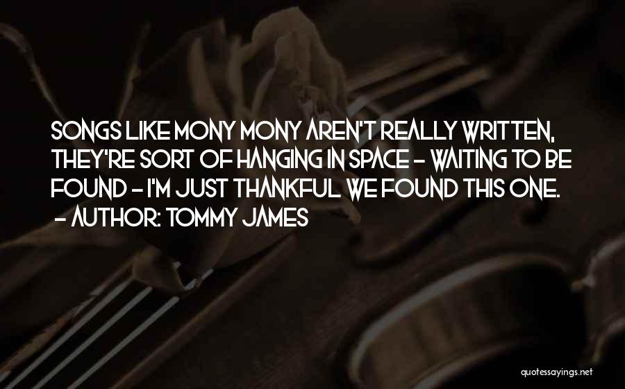 Tommy James Quotes: Songs Like Mony Mony Aren't Really Written, They're Sort Of Hanging In Space - Waiting To Be Found - I'm