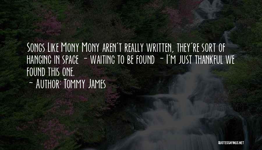 Tommy James Quotes: Songs Like Mony Mony Aren't Really Written, They're Sort Of Hanging In Space - Waiting To Be Found - I'm